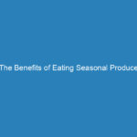 The Benefits of Eating Seasonal Produce